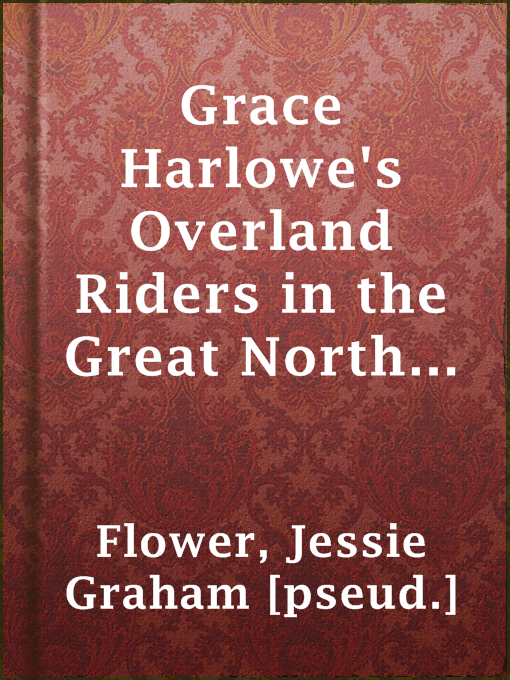 Title details for Grace Harlowe's Overland Riders in the Great North Woods by Jessie Graham [pseud.] Flower - Available